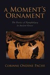 A Moment's Ornament: The Poetics of Nympholepsy in Ancient Greece by Corinne Ondine Pache