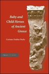 Baby and Child Heroes in Ancient Greece by Corinne Ondine Pache