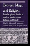 Between Magic and Religion: Interdisciplinary Studies in Ancient Mediterranean Religion and Society by Sulochana R. Asirvatham, Corinne Ondine Pache, and John Watrous