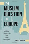 The Muslim Question in Europe: Political Controversies and Public Philosophies by Peter O'Brien