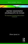Metro Newspaper Journalists in China: The Aspiration-Frustration-Reconciliation Framework by Zhaoxi Liu