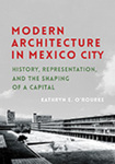 Modern Architecture in Mexico City: History, Representation, and the Shaping of a Capital by Kathryn E. O'Rourke