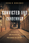 Convicted and Condemned: The Politics and Policies of Prisoner Reentry by Keesha M. Middlemass