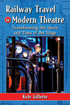 Railway Travel in Modern Theatre: Transforming the Space and Time of the Stage by Kyle Gillette