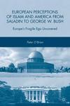 European Perceptions of Islam and America From Saladin to George W. Bush: Europe's Fragile Ego Uncovered by Peter O'Brien