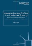 Understanding and Profiting from Intellectual Property: A Guide for Practitioners and Analysts