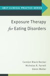 Exposure Therapy for Eating Disorders by Carolyn Black Becker, Nicholas R. Farrell, and Glenn Waller