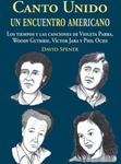 Canto Unido, un Encuentro Americano: Los Tiempos y las Canciones de Violeta Parra, Woody Guthrie, Víctor Jara y Phil Ochs by David Spener