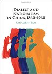 Dialect and Nationalism in China, 1860-1960 by Gina Anne Tam