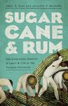 Sugarcane & Rum: The Bittersweet History of Labor and Life on the Yucatan Peninsula by John R. Gust and Jennifer P. Mathews
