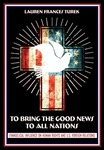 To Bring the Good News to All Nations: Evangelical Influence on Human Rights and U.S. Foreign Relations by Lauren Frances Turek