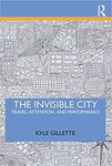 The Invisible City: Travel, Attention, and Performance by Kyle Gillette