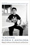 Teaching Gloria E. Anzaldúa: Pedagogy and Practice for Our Classrooms and Communities by M. Cantú-Sánchez, C. de León-Zepeda, and Norma E. Cantu