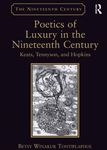 Poetics of Luxury in the Nineteenth Century: Keats, Tennyson, and Hopkins by Betsy Winakur Tontiplaphol