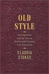 Old Style: Unoriginality and Its Uses in Nineteenth-Century U.S. Literature by Claudia Stokes