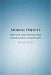 Mortal Objects: Identity and Persistence Through Life and Death by Steven Luper