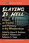 Slaying is Hell: Essays on Trauma and Memory in the Whedonverse by Alyson R. Buckman, Juliette C. Kitchens, and Katherine A. Troyer