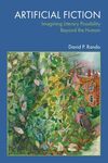 Artificial Fiction Imagining Literary Possibility Beyond the Human by David P. Rando
